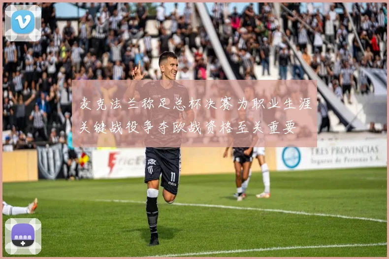 麦克法兰称足总杯决赛为职业生涯关键战役争夺欧战资格至关重要