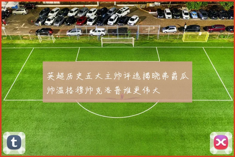 英超历史五大主帅评选揭晓弗爵瓜帅温格穆帅克洛普谁更伟大