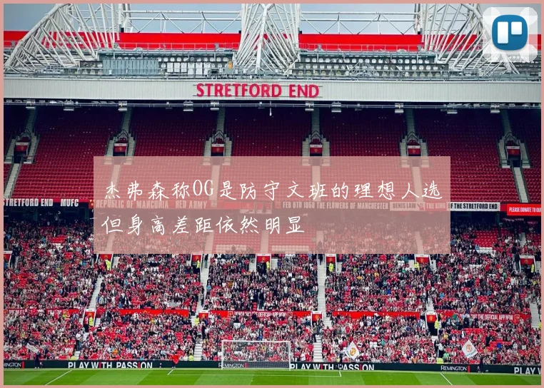 杰弗森称OG是防守文班的理想人选但身高差距依然明显
