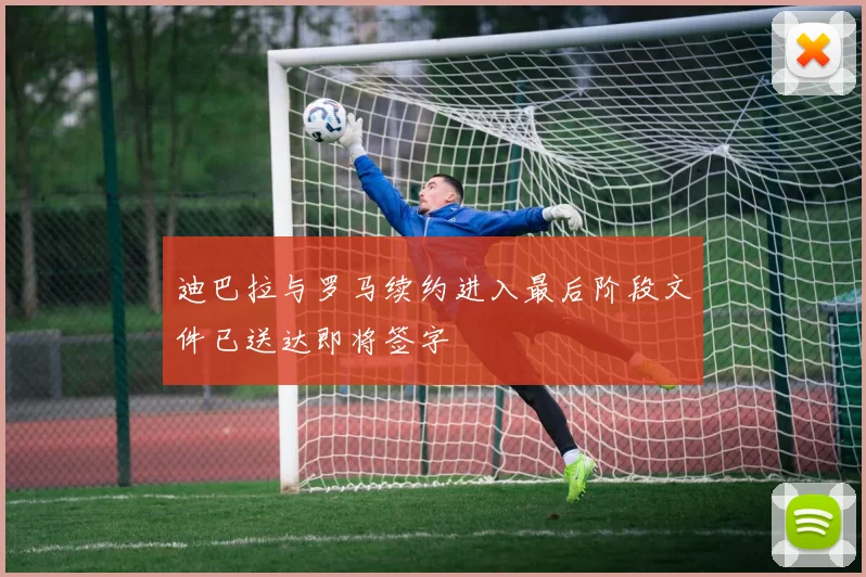 迪巴拉与罗马续约进入最后阶段文件已送达即将签字